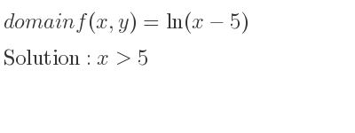 The domain of f(x,y)=ln(x-5) is x>5